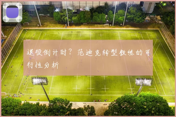 退役倒计时？范迪克转型教练的可行性分析